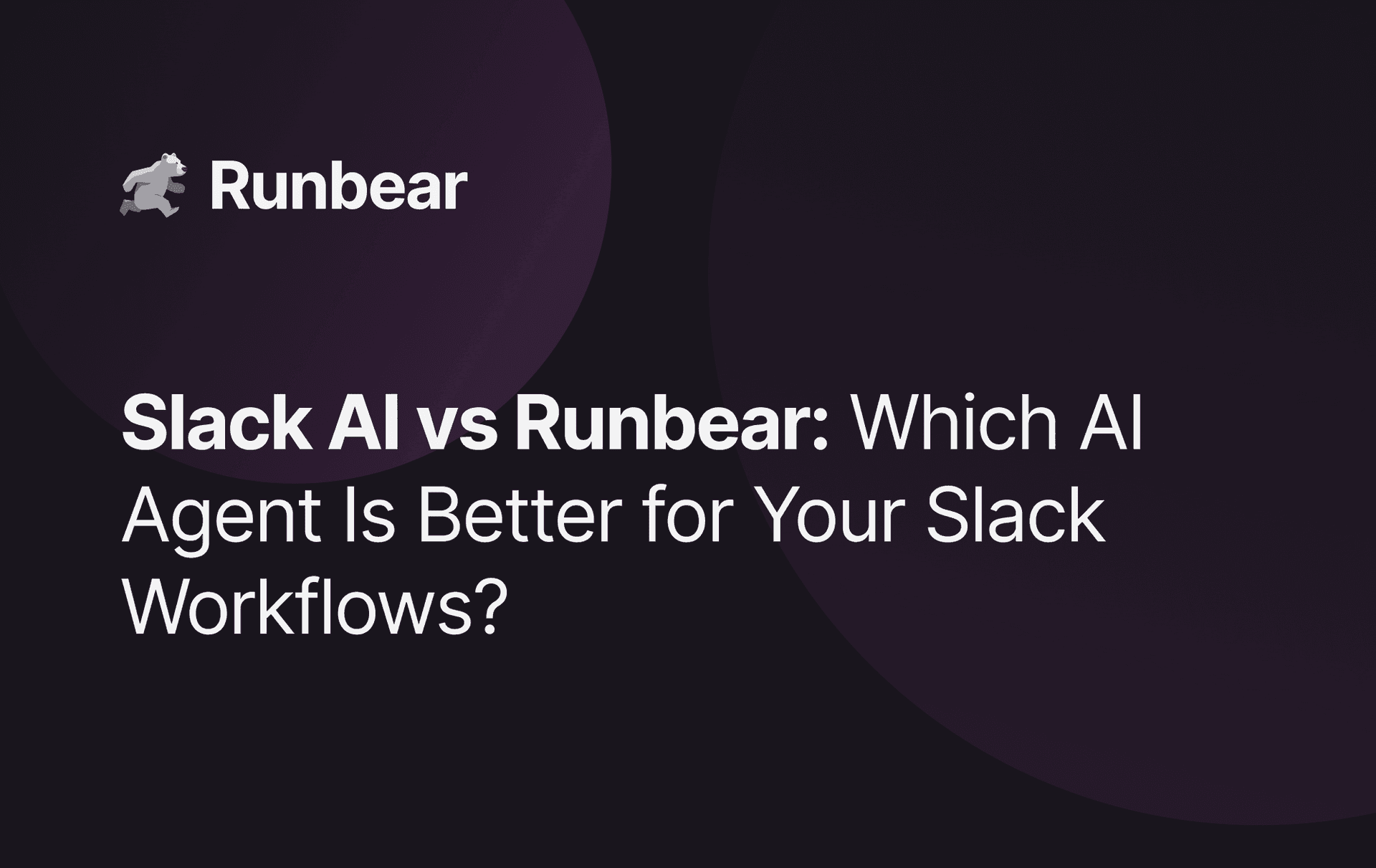 Slack AI vs Runbear: Which AI Agent Is Better for Your Slack Workflows?